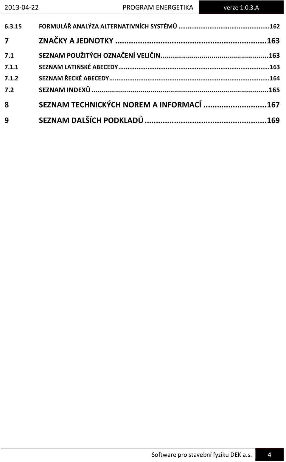 .. 164 7.2 SEZNAM INDEXŮ... 165 8 SEZNAM TECHNICKÝCH NOREM A INFORMACÍ.