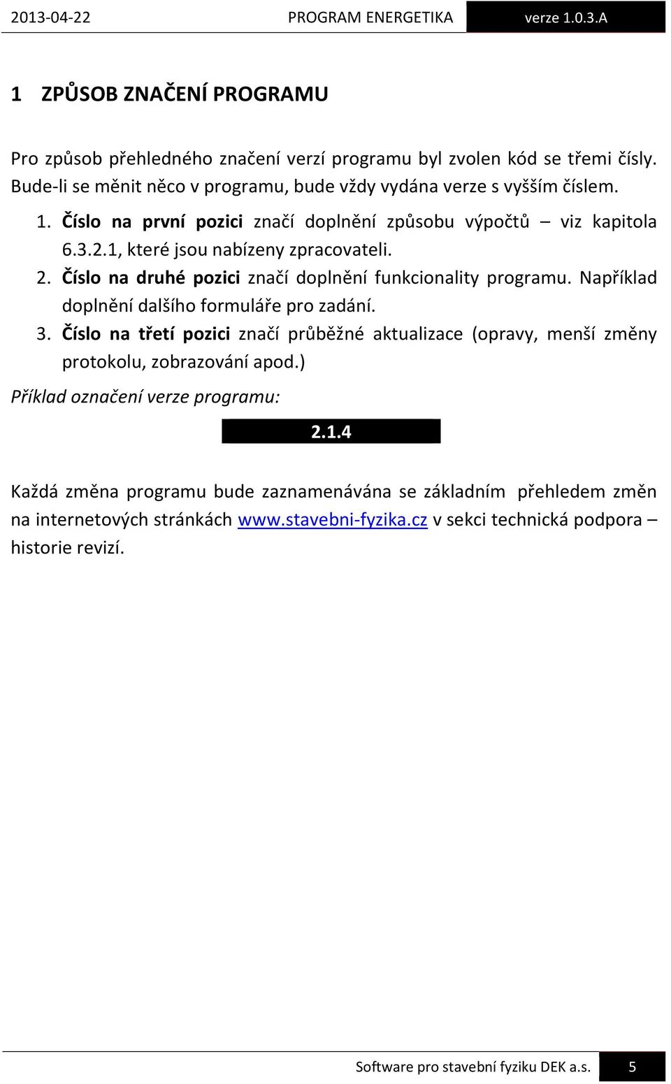 Například doplnění dalšího formuláře pro zadání. 3. Číslo na třetí pozici značí průběžné aktualizace (opravy, menší změny protokolu, zobrazování apod.