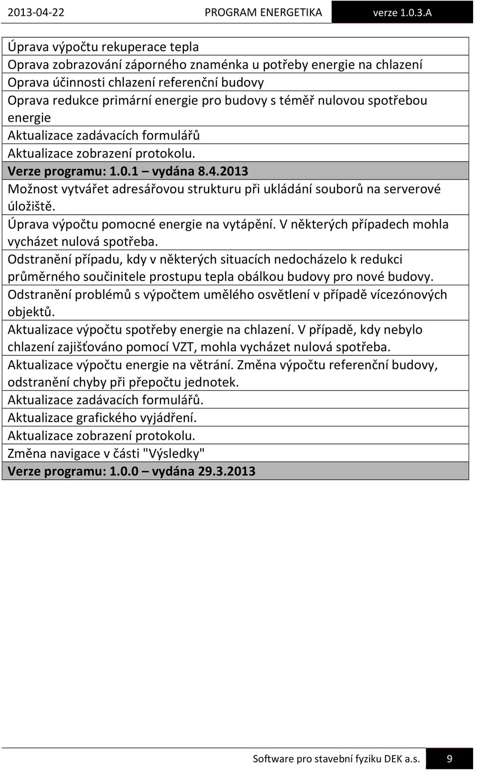 2013 Možnost vytvářet adresářovou strukturu při ukládání souborů na serverové úložiště. Úprava výpočtu pomocné energie na vytápění. V některých případech mohla vycházet nulová spotřeba.