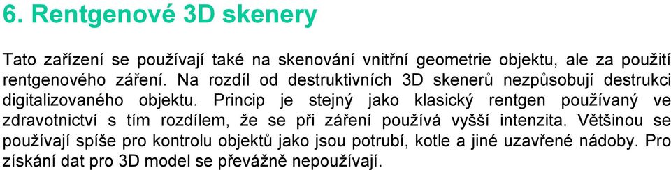 Princip je stejný jako klasický rentgen používaný ve zdravotnictví s tím rozdílem, že se při záření používá vyšší intenzita.