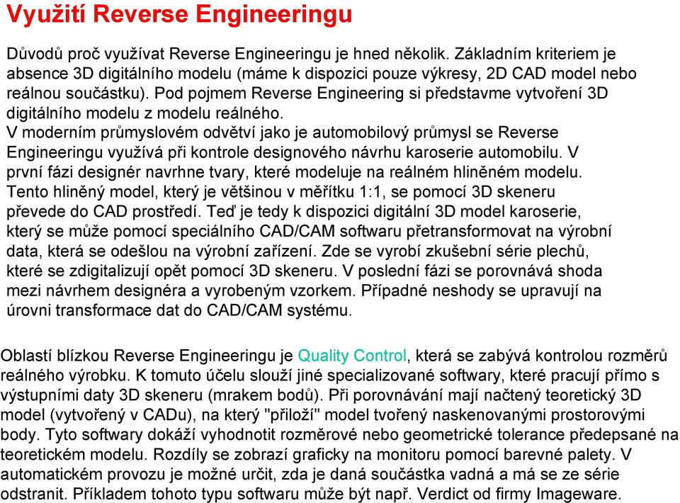 Pod pojmem Reverse Engineering si představme vytvoření 3D digitálního modelu z modelu reálného.