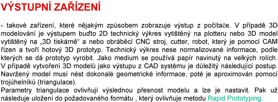 hotový 3D prototyp. Technický výkres nese normalizované informace, podle kterých se dá prototyp vyrobit. Jako medium se používá papír navinutý na velkých rolích.