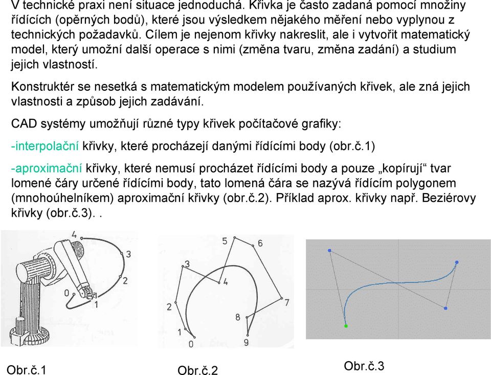 Konstruktér se nesetká s matematickým modelem používaných křivek, ale zná jejich vlastnosti a způsob jejich zadávání.