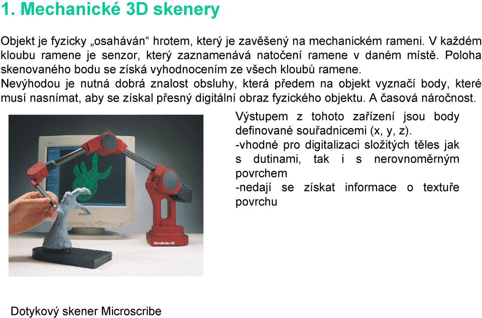 Nevýhodou je nutná dobrá znalost obsluhy, která předem na objekt vyznačí body, které musí nasnímat, aby se získal přesný digitální obraz fyzického objektu.