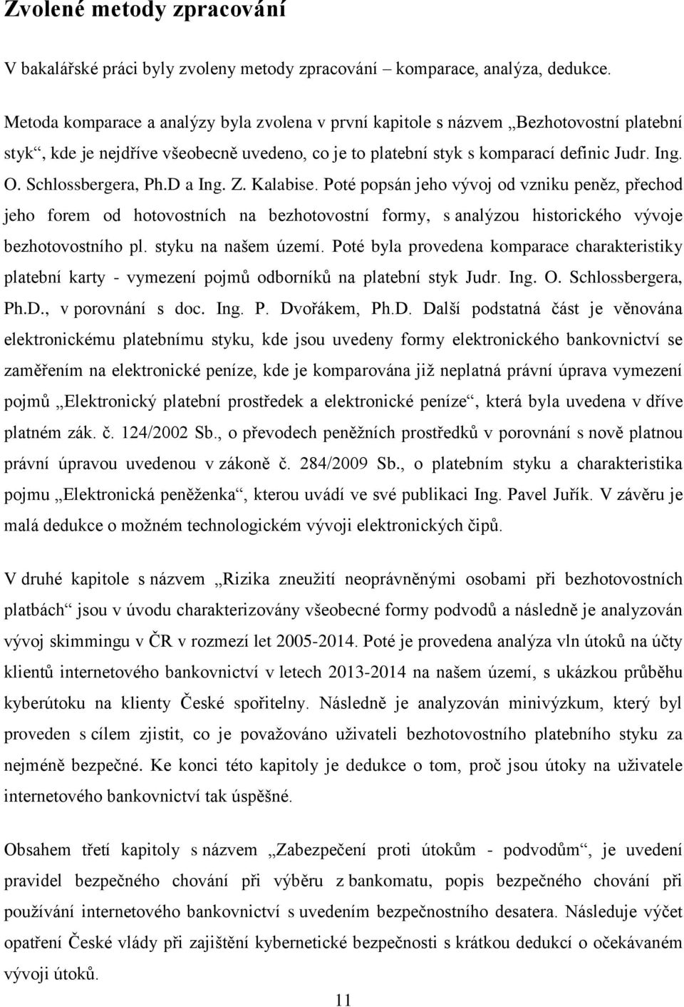 Schlossbergera, Ph.D a Ing. Z. Kalabise. Poté popsán jeho vývoj od vzniku peněz, přechod jeho forem od hotovostních na bezhotovostní formy, s analýzou historického vývoje bezhotovostního pl.