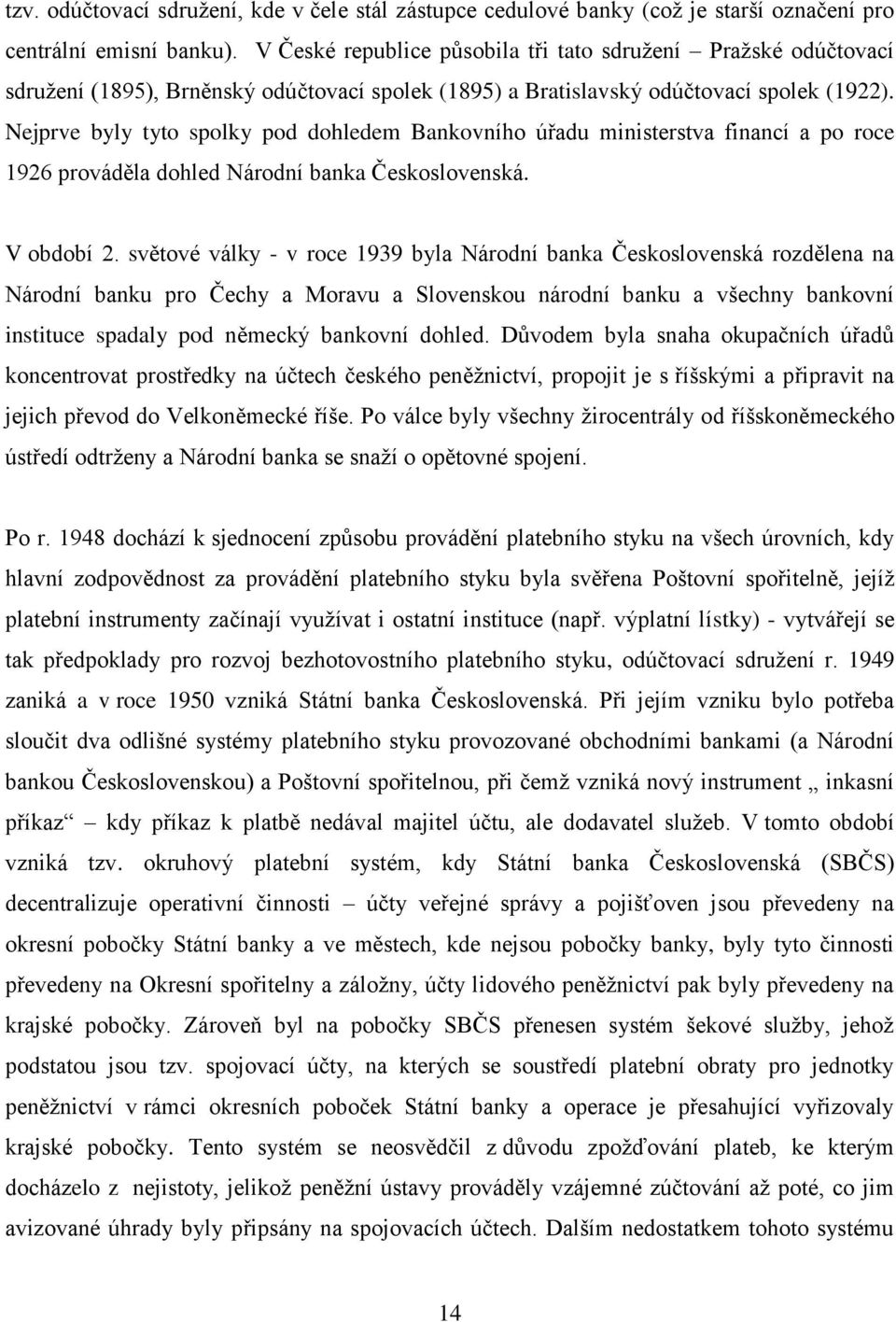 Nejprve byly tyto spolky pod dohledem Bankovního úřadu ministerstva financí a po roce 1926 prováděla dohled Národní banka Československá. V období 2.