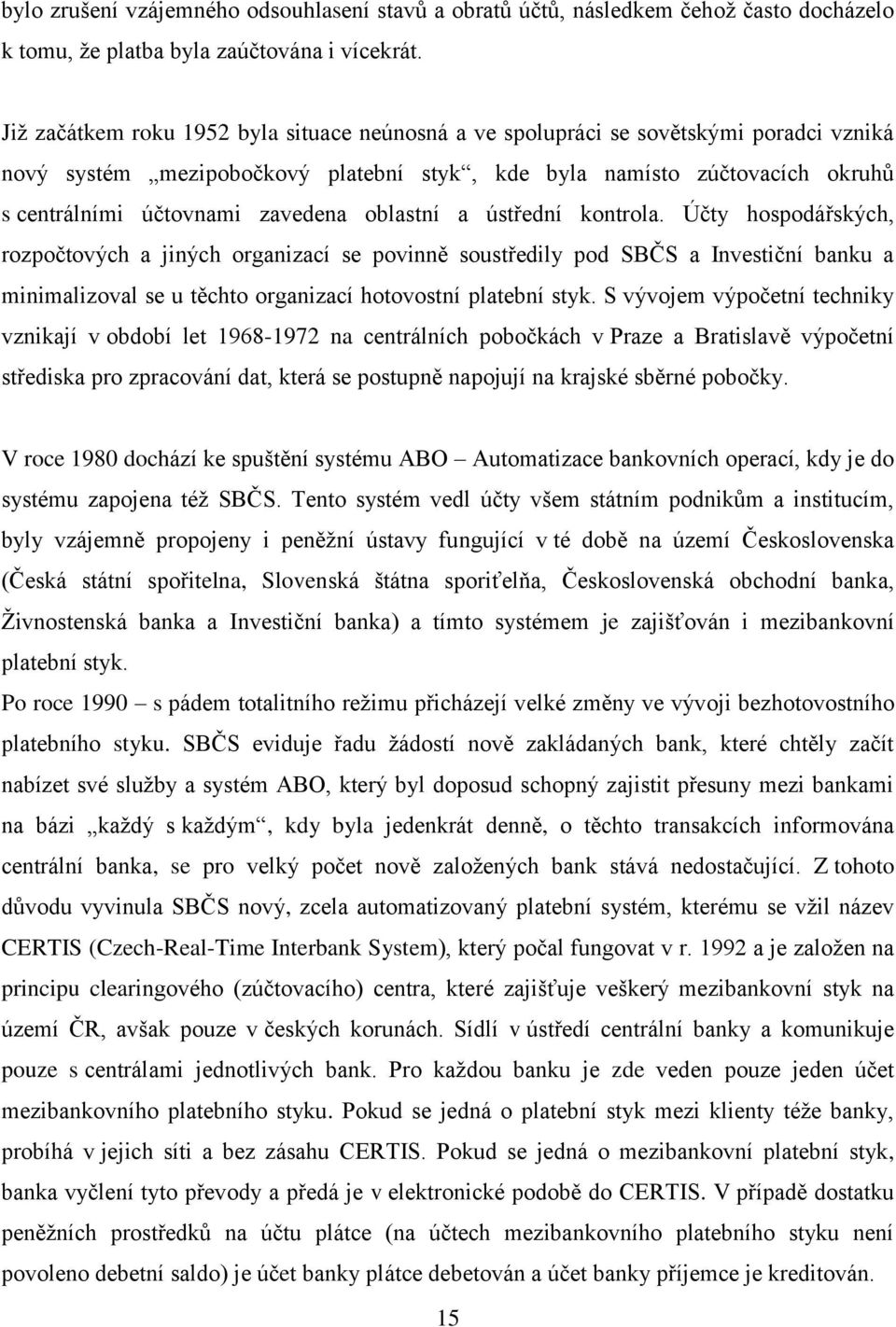 oblastní a ústřední kontrola. Účty hospodářských, rozpočtových a jiných organizací se povinně soustředily pod SBČS a Investiční banku a minimalizoval se u těchto organizací hotovostní platební styk.