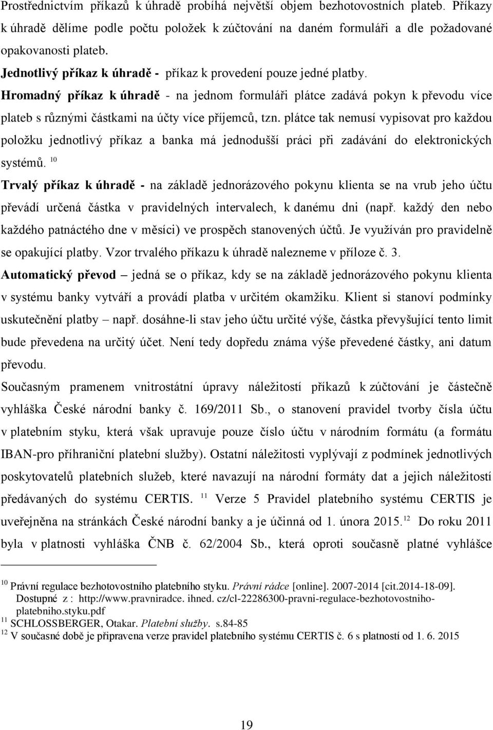 Hromadný příkaz k úhradě - na jednom formuláři plátce zadává pokyn k převodu více plateb s různými částkami na účty více příjemců, tzn.