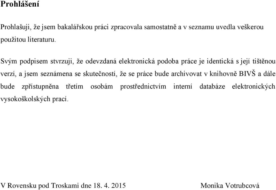 Svým podpisem stvrzuji, že odevzdaná elektronická podoba práce je identická s její tištěnou verzí, a jsem seznámena