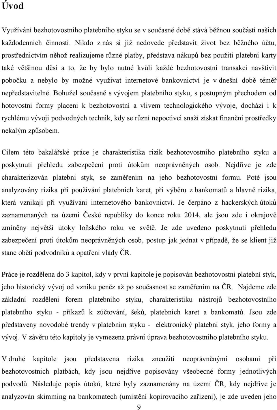 kvůli každé bezhotovostní transakci navštívit pobočku a nebylo by možné využívat internetové bankovnictví je v dnešní době téměř nepředstavitelné.