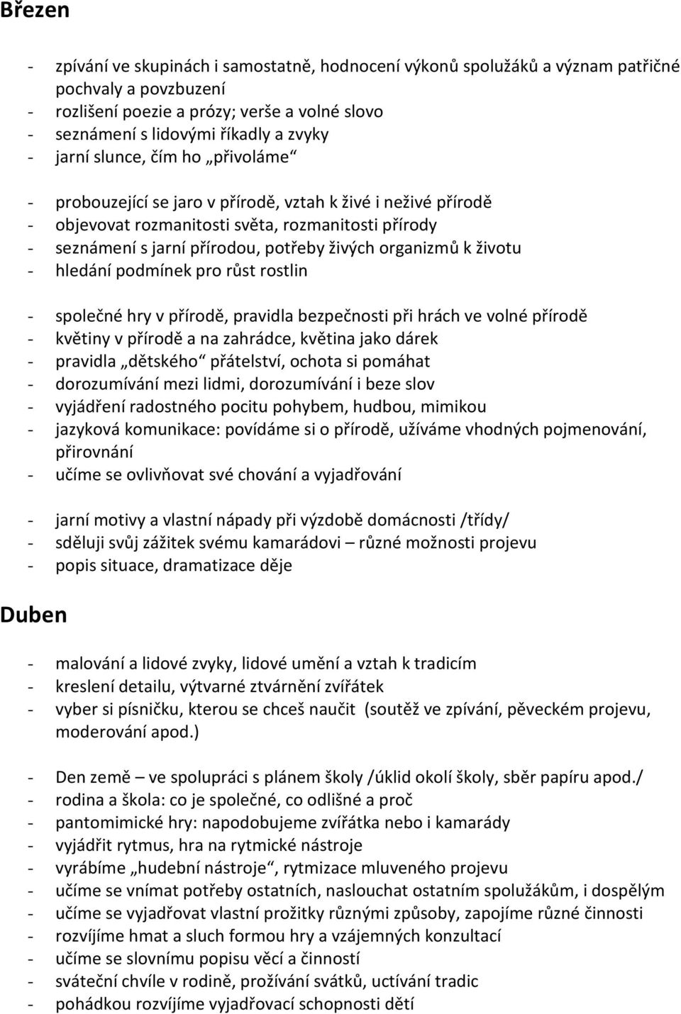 organizmů k životu - hledání podmínek pro růst rostlin - společné hry v přírodě, pravidla bezpečnosti při hrách ve volné přírodě - květiny v přírodě a na zahrádce, květina jako dárek - pravidla