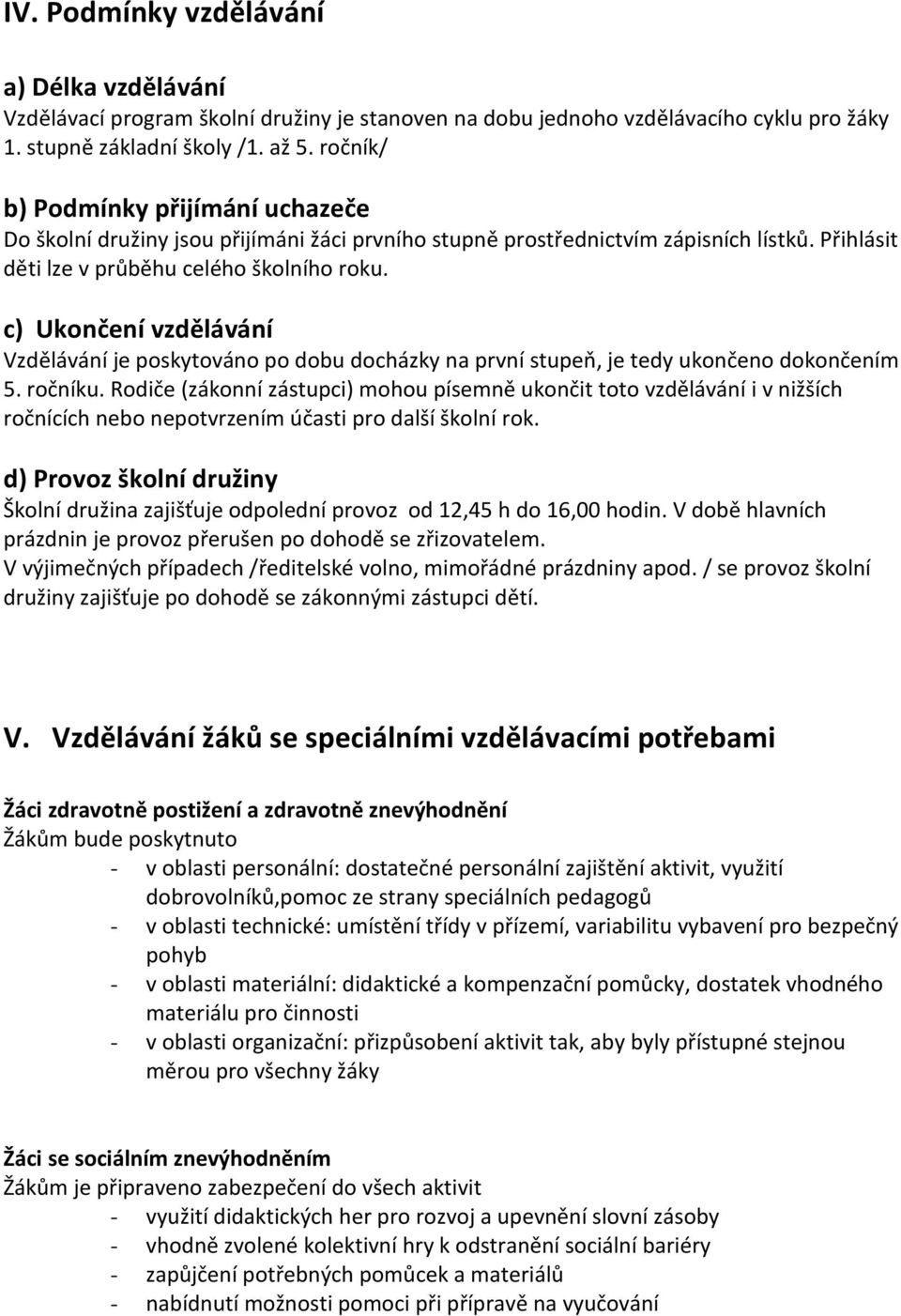 c) Ukončení vzdělávání Vzdělávání je poskytováno po dobu docházky na první stupeň, je tedy ukončeno dokončením 5. ročníku.