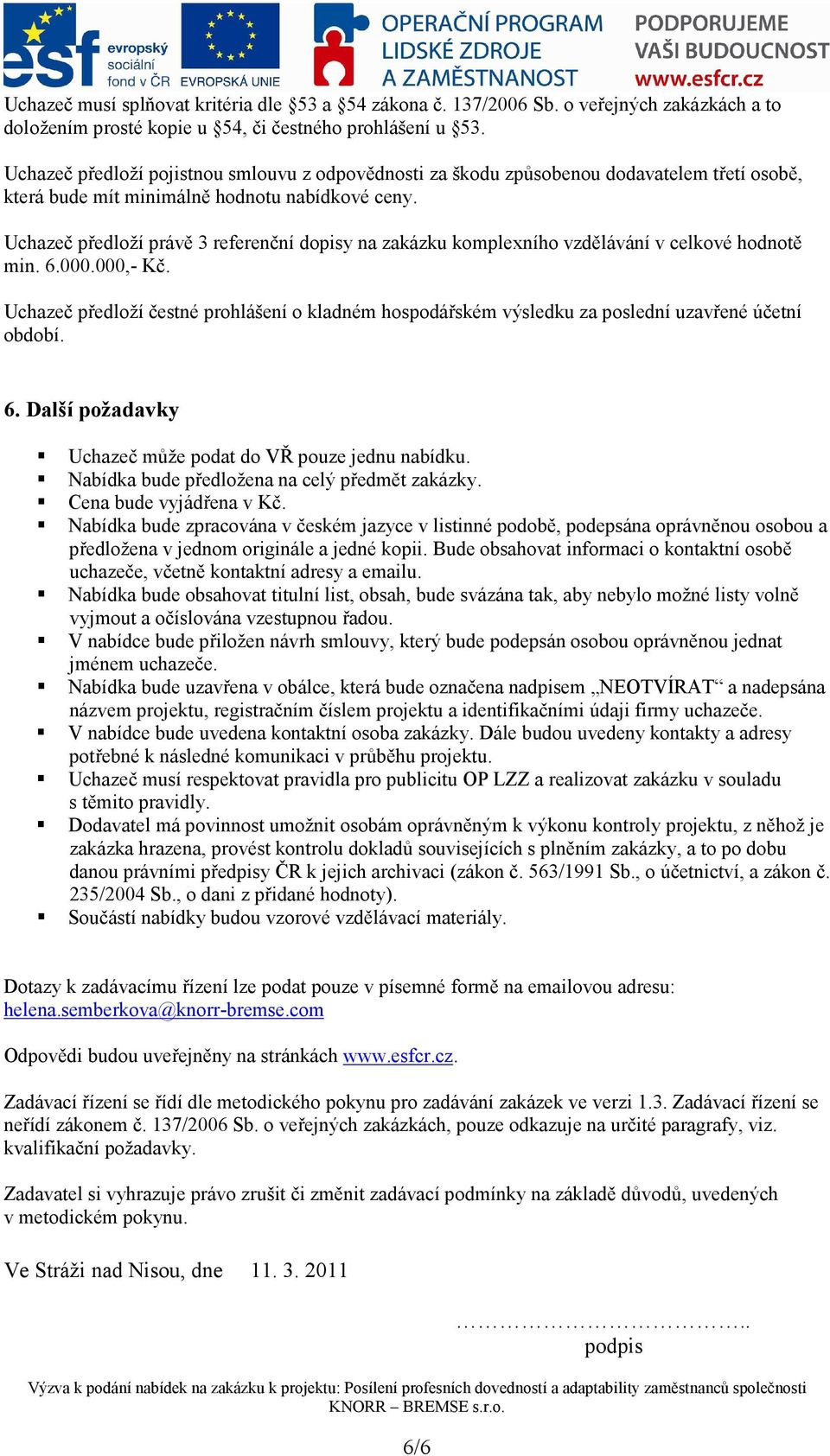 Uchazeč předloží právě 3 referenční dopisy na zakázku komplexního vzdělávání v celkové hodnotě min. 6.000.000,- Kč.