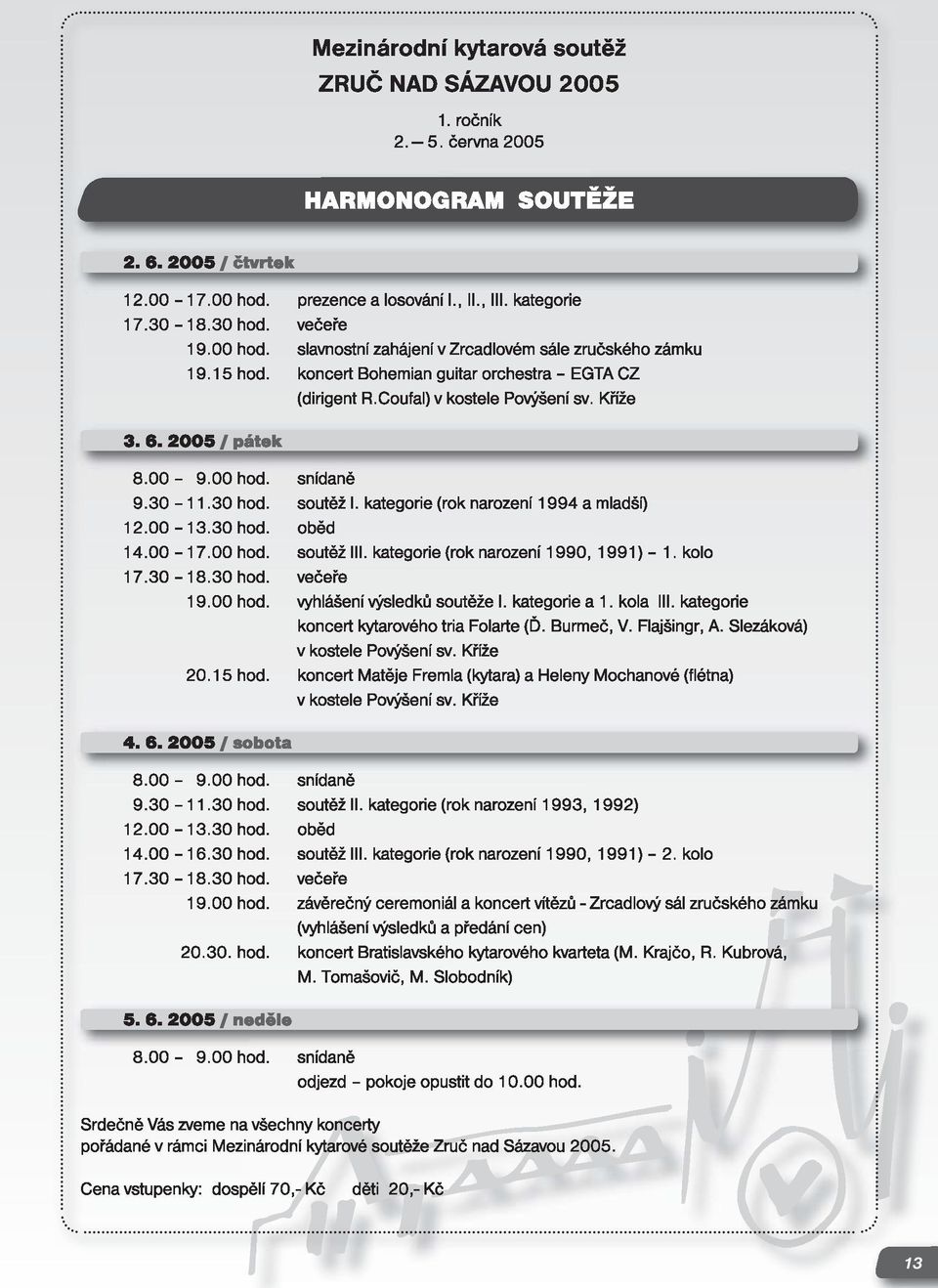 00 hod. snídaně 9.30 11.30 hod. soutěž I. kategorie (rok narození 1994 a mladší) 12.00 13.30 hod. oběd 14.00 17.00 hod. soutěž III. kategorie (rok narození 1990, 1991) 1. kolo 17.30 18.30 hod. večeře 19.