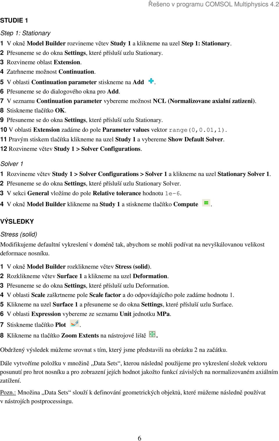 7 V seznamu Continuation parameter vybereme možnost NCL (Normalizovane axialní zatizeni). 8 Stiskneme tlačítko OK. 9 Přesuneme se do okna Settings, které přísluší uzlu Stationary.