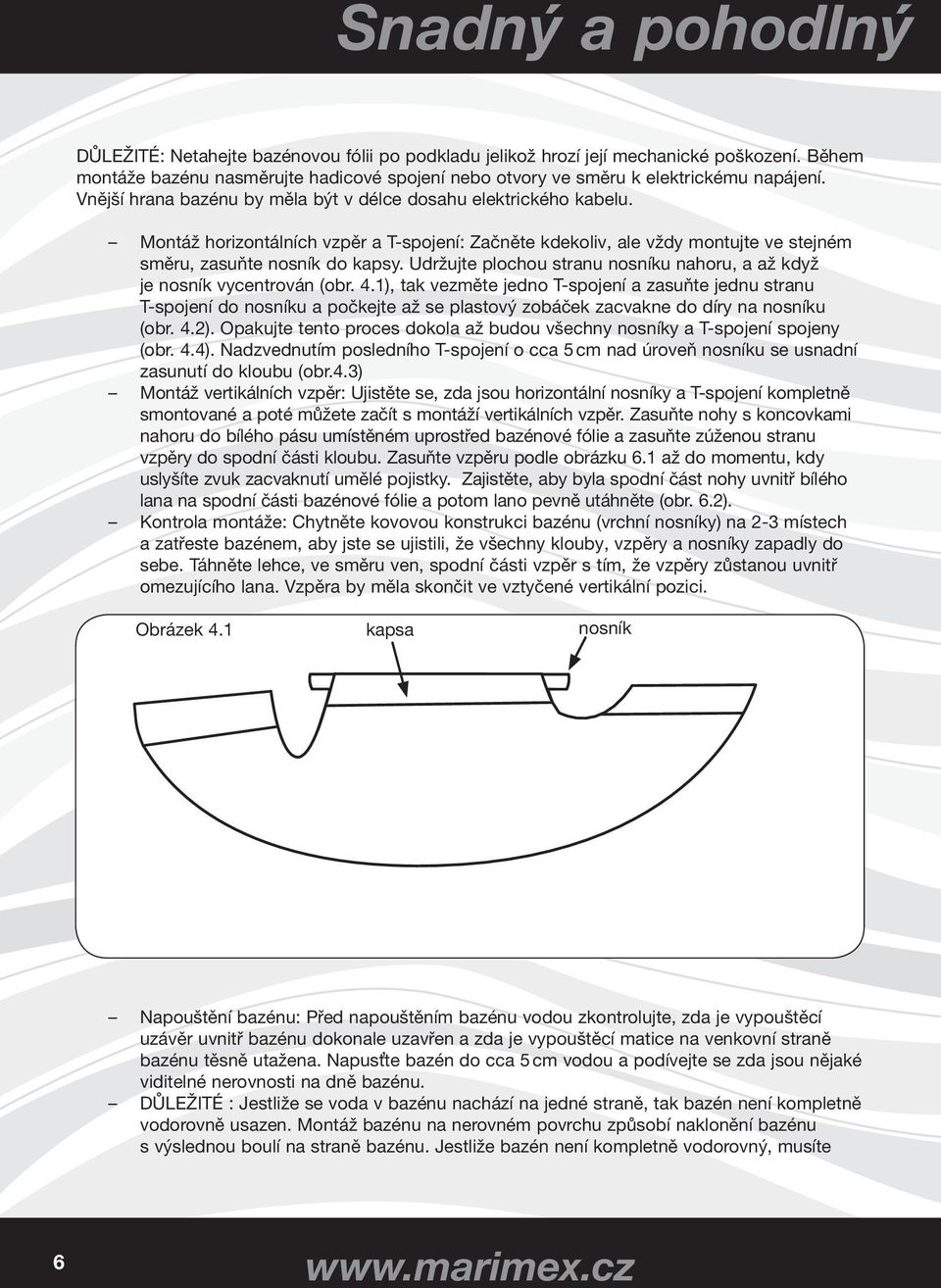 Montáž horizontálních vzpěr a T-spojení: Začněte kdekoliv, ale vždy montujte ve stejném směru, zasuňte nosník do kapsy. Udržujte plochou stranu nosníku nahoru, a až když je nosník vycentrován (obr. 4.