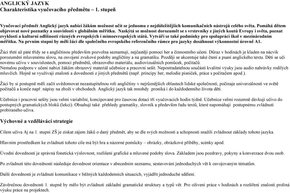 Naskýtá se možnost dorozumět se s vrstevníky z jiných koutů Evropy i světa, poznat zvyklosti a kulturní odlišnosti různých evropských i mimoevropských států.