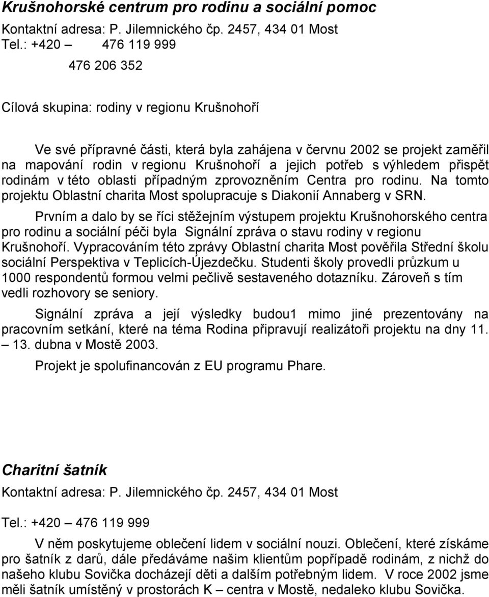 potřeb s výhledem přispět rodinám v této oblasti případným zprovozněním Centra pro rodinu. Na tomto projektu Oblastní charita Most spolupracuje s Diakonií Annaberg v SRN.