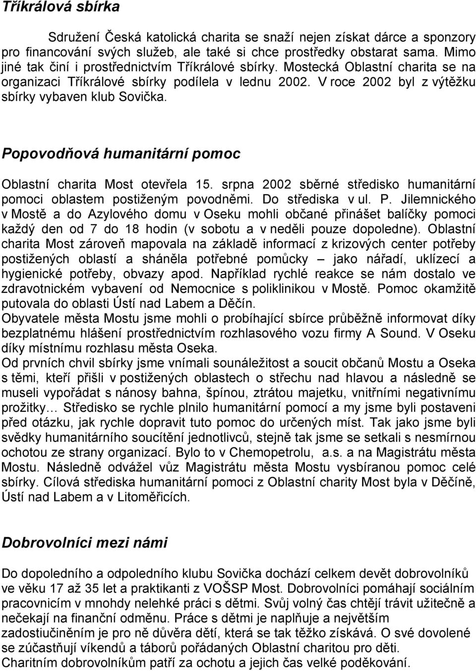 Popovodňová humanitární pomoc Oblastní charita Most otevřela 15. srpna 2002 sběrné středisko humanitární pomoci oblastem postiženým povodněmi. Do střediska v ul. P.