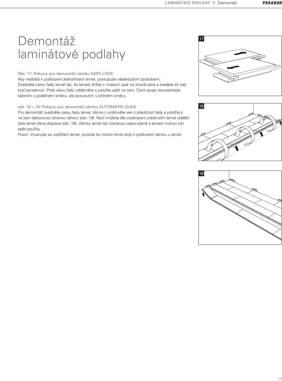 zvedáte až nad bod zacvaknutí. Poté celou řadu odtáhněte a položte opět na zem. Čelní spoje nerozebírejte tažením v podélném směru, ale posunutím v příčném směru. obr.