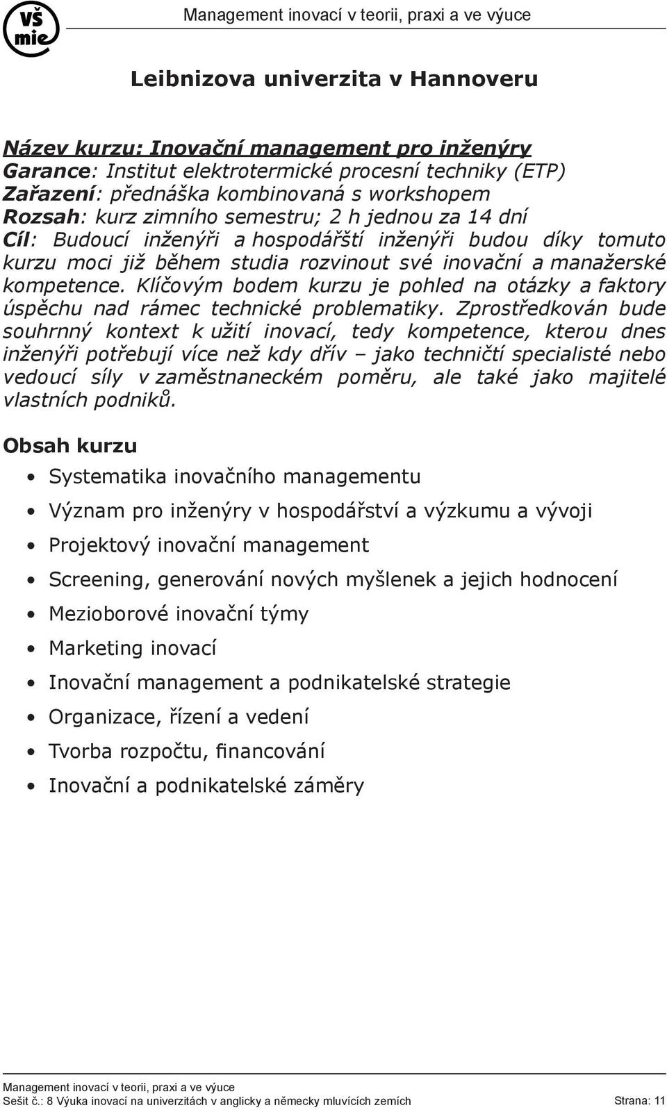 Klíčovým bodem kurzu je pohled na otázky a faktory úspěchu nad rámec technické problematiky.