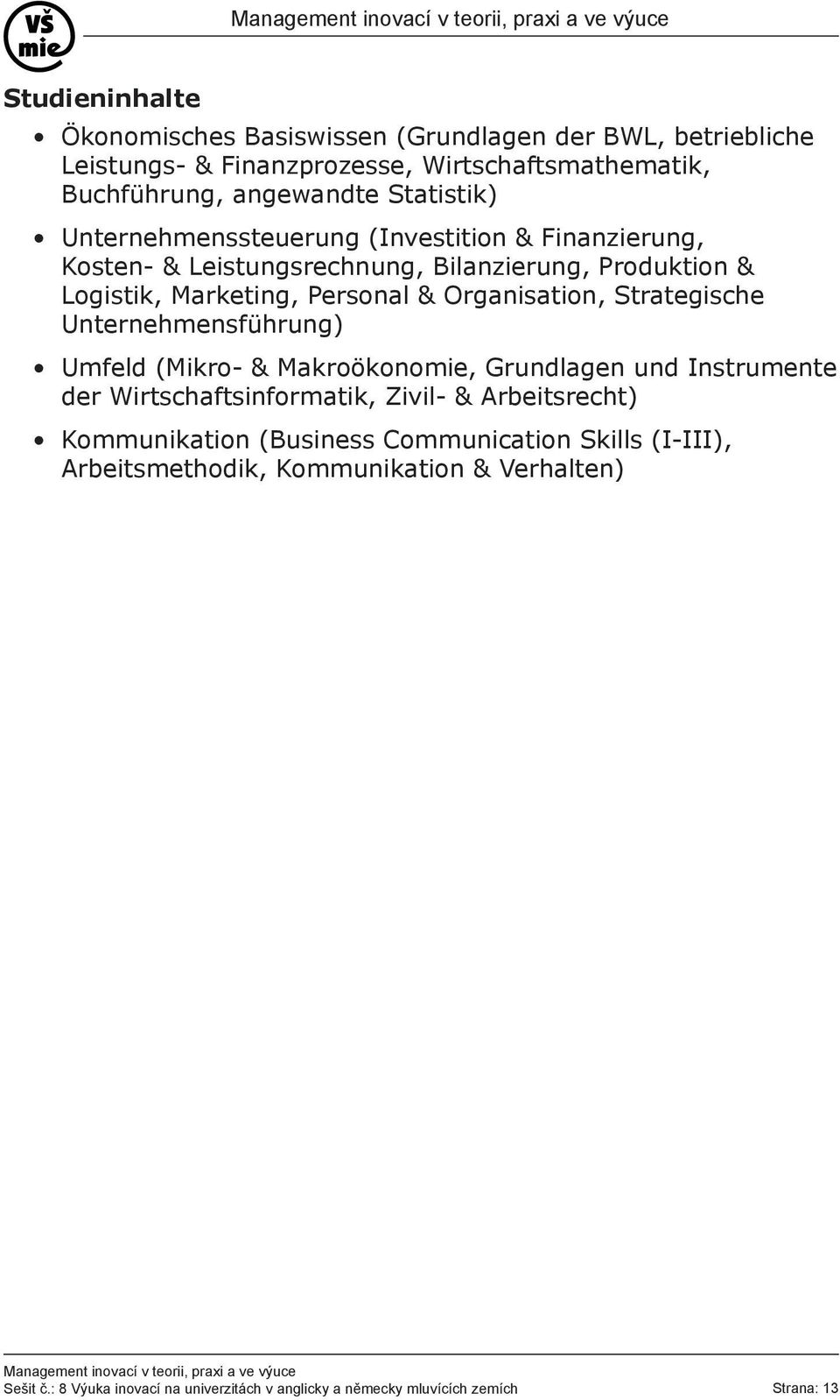 Strategische Unternehmensführung) Umfeld (Mikro- & Makroökonomie, Grundlagen und Instrumente der Wirtschaftsinformatik, Zivil- & Arbeitsrecht) Kommunikation