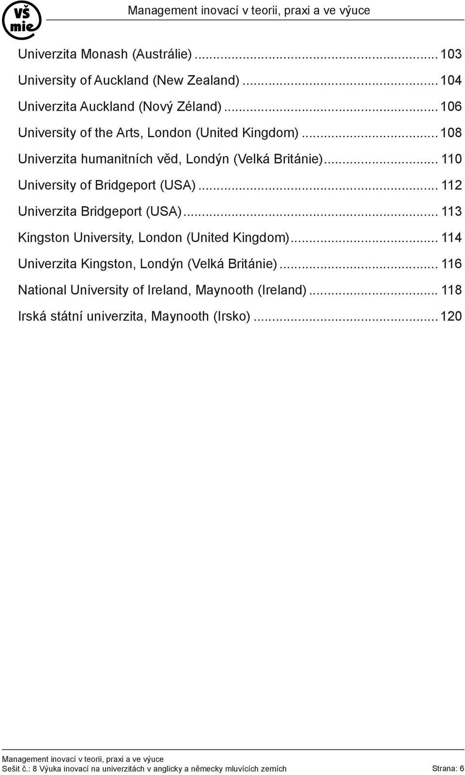 .. 112 Univerzita Bridgeport (USA)... 113 Kingston University, London (United Kingdom)... 114 Univerzita Kingston, Londýn (Velká Británie).