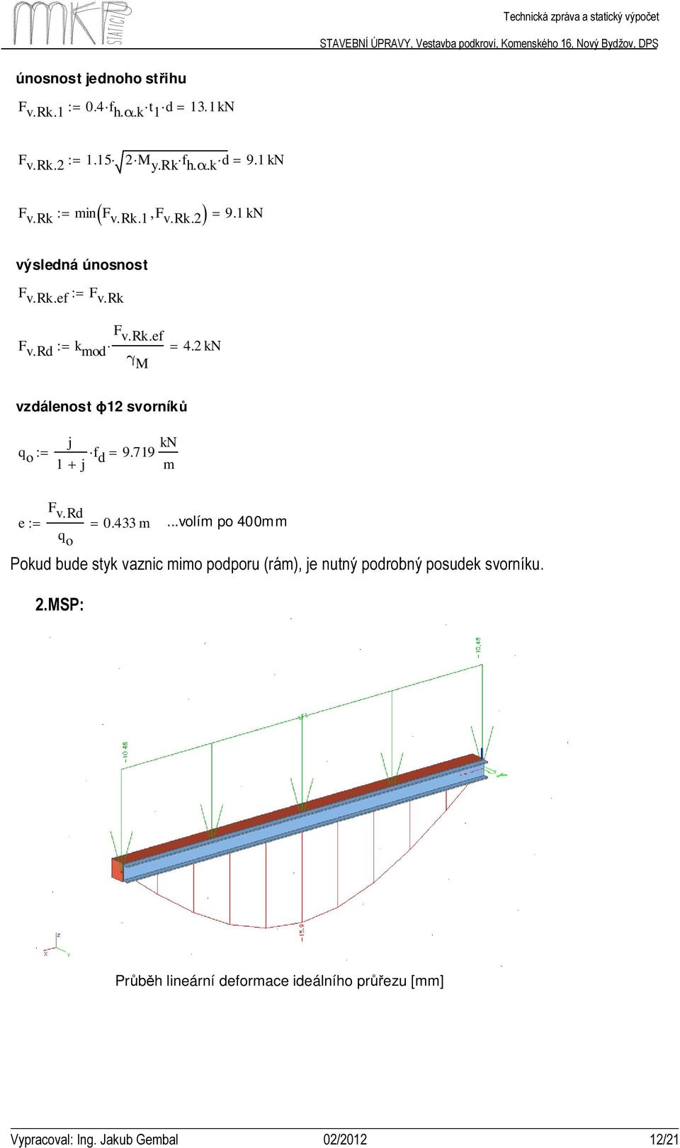 2 kn vzdálenost ϕ12 svorníků q o := j 1 + j f d = 9.719 kn m F v.rd e := = 0.433 m.