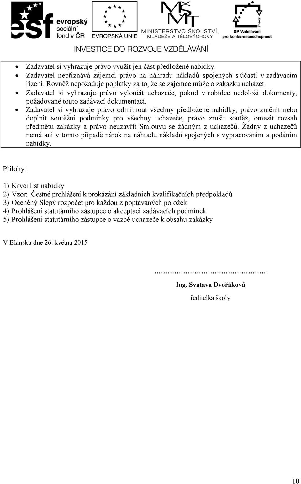 Zadavatel si vyhrazuje právo odmítnout všechny předložené nabídky, právo změnit nebo doplnit soutěžní podmínky pro všechny uchazeče, právo zrušit soutěž, omezit rozsah předmětu zakázky a právo