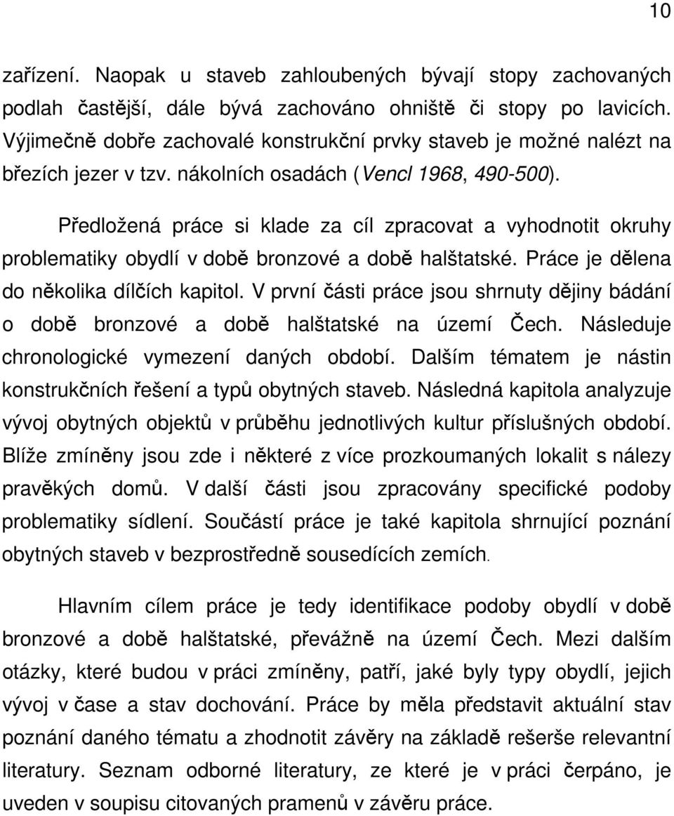 Předložená práce si klade za cíl zpracovat a vyhodnotit okruhy problematiky obydlí v době bronzové a době halštatské. Práce je dělena do několika dílčích kapitol.