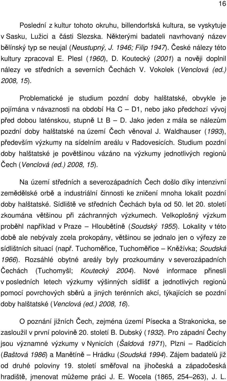 Problematické je studium pozdní doby halštatské, obvykle je pojímána v návaznosti na období Ha C D1, nebo jako předchozí vývoj před dobou laténskou, stupně Lt B D.