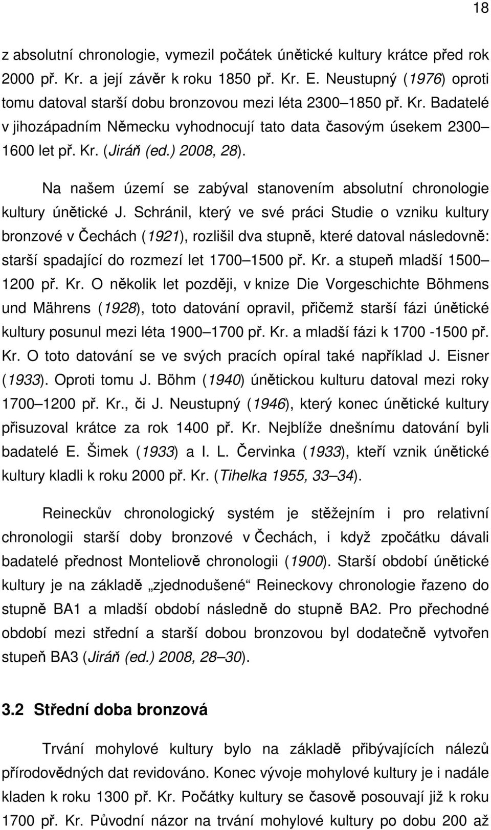 ) 2008, 28). Na našem území se zabýval stanovením absolutní chronologie kultury únětické J.