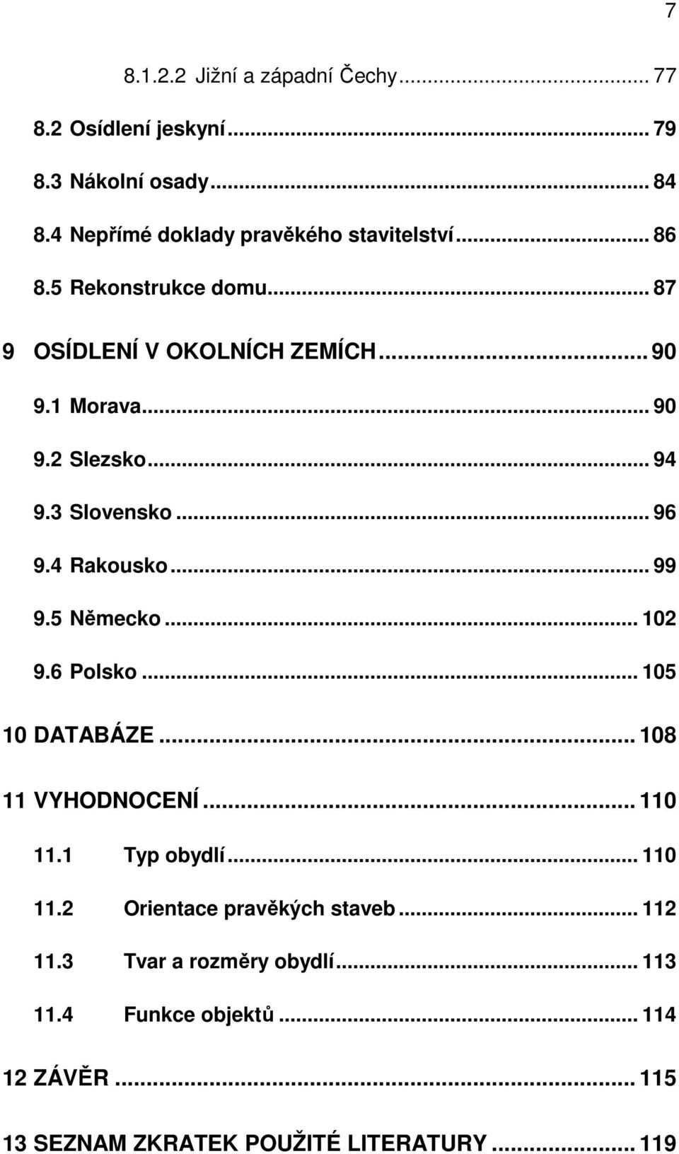 4 Rakousko... 99 9.5 Německo... 102 9.6 Polsko... 105 10 DATABÁZE... 108 11 VYHODNOCENÍ... 110 11.1 Typ obydlí... 110 11.2 Orientace pravěkých staveb.