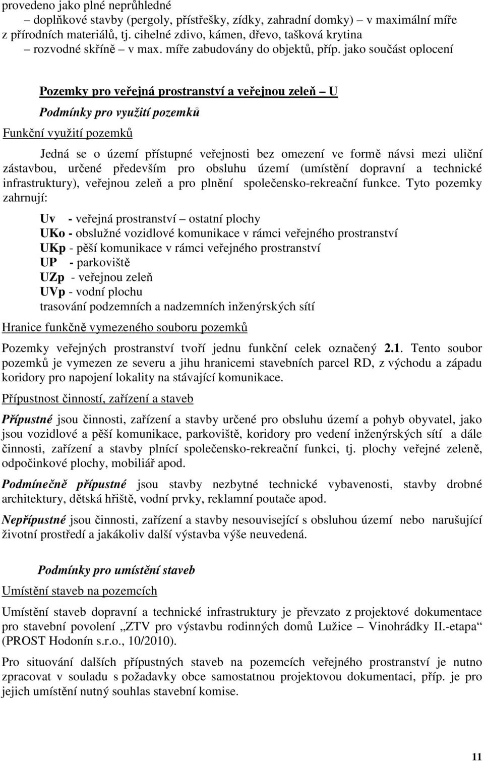 jako součást oplocení Pozemky pro veřejná prostranství a veřejnou zeleň U Podmínky pro využití pozemků Funkční využití pozemků Jedná se o území přístupné veřejnosti bez omezení ve formě návsi mezi