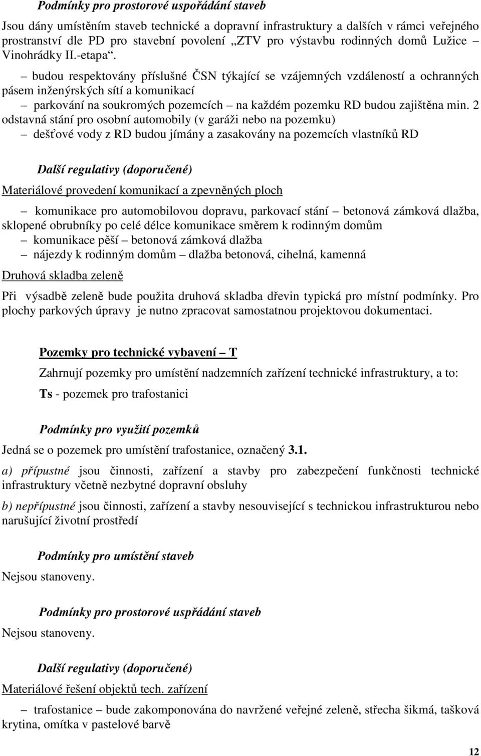 budou respektovány příslušné ČSN týkající se vzájemných vzdáleností a ochranných pásem inženýrských sítí a komunikací parkování na soukromých pozemcích na každém pozemku RD budou zajištěna min.