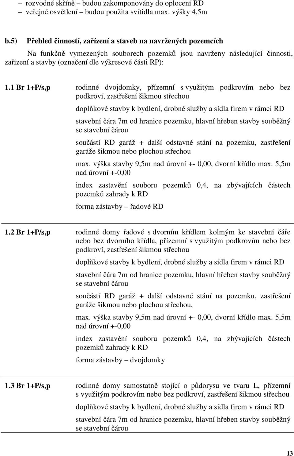 1 Br 1+P/s,p rodinné dvojdomky, přízemní s využitým podkrovím nebo bez podkroví, zastřešení šikmou střechou doplňkové stavby k bydlení, drobné služby a sídla firem v rámci RD stavební čára 7m od