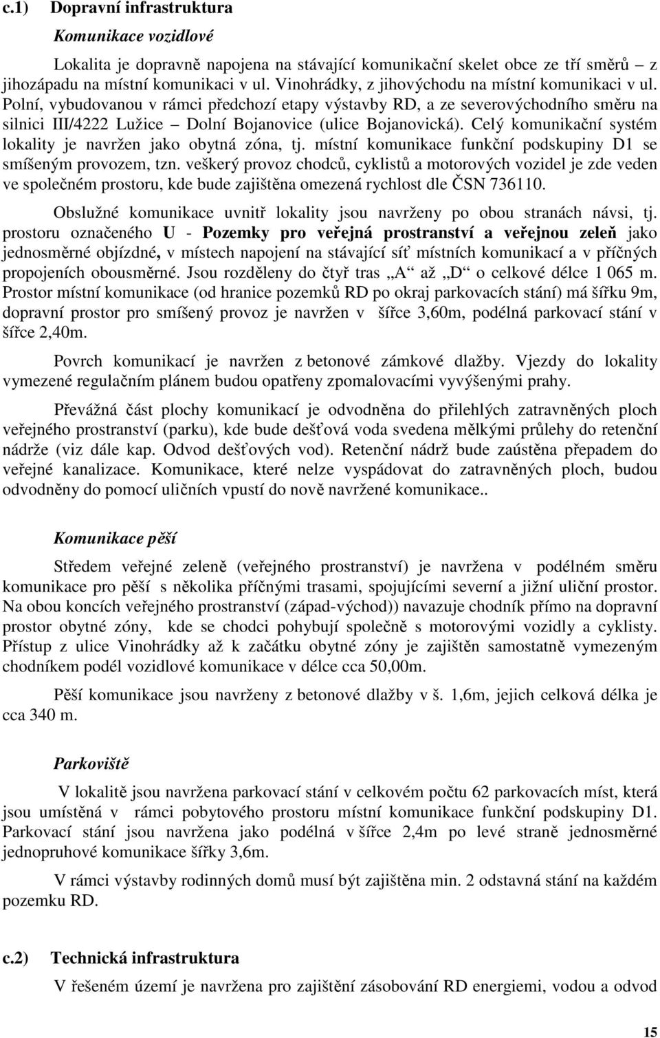 Polní, vybudovanou v rámci předchozí etapy výstavby RD, a ze severovýchodního směru na silnici III/4222 Lužice Dolní Bojanovice (ulice Bojanovická).