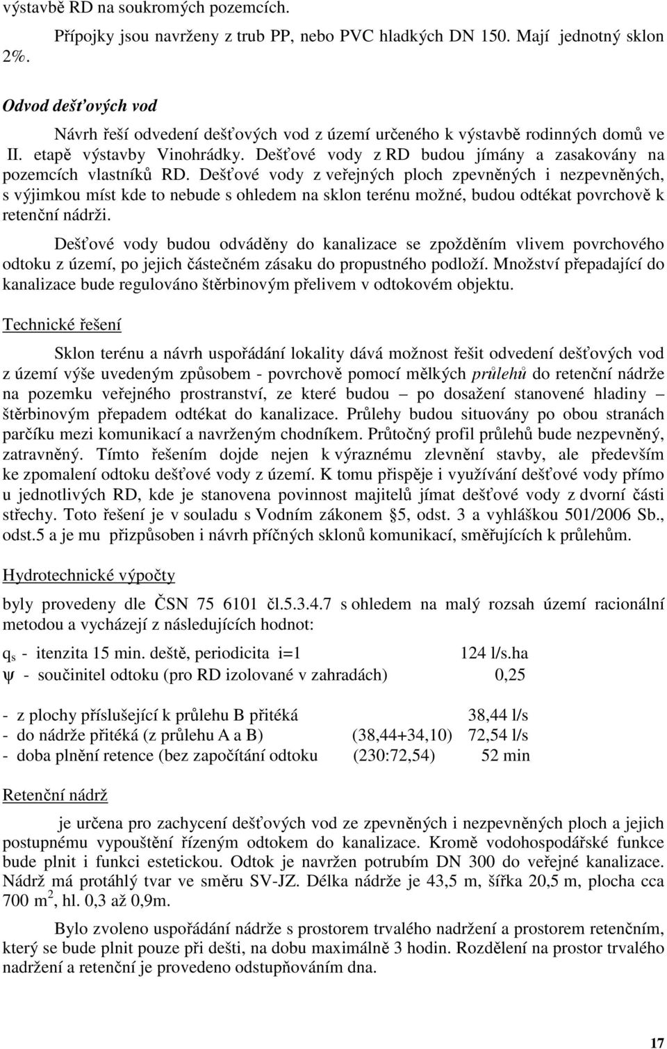 Dešťové vody z RD budou jímány a zasakovány na pozemcích vlastníků RD.