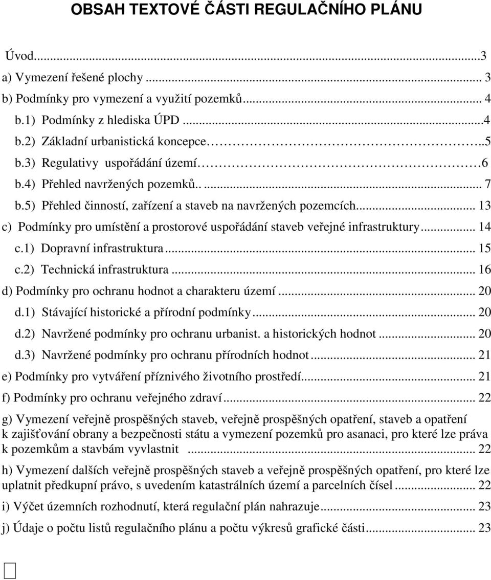 .. 13 c) Podmínky pro umístění a prostorové uspořádání staveb veřejné infrastruktury... 14 c.1) Dopravní infrastruktura... 15 c.2) Technická infrastruktura.