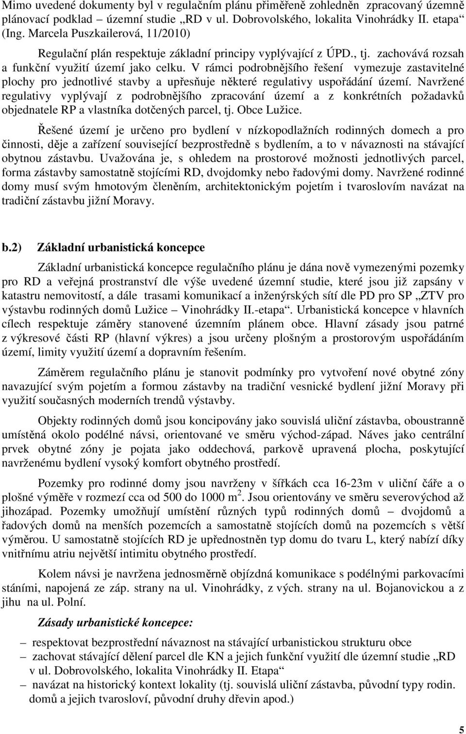 V rámci podrobnějšího řešení vymezuje zastavitelné plochy pro jednotlivé stavby a upřesňuje některé regulativy uspořádání území.