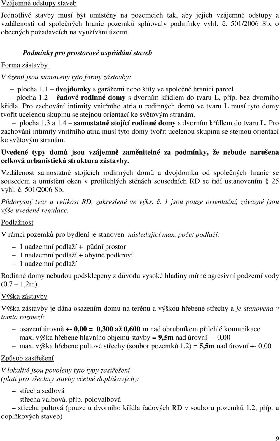 1 dvojdomky s garážemi nebo štíty ve společné hranici parcel plocha 1.2 řadové rodinné domy s dvorním křídlem do tvaru L, příp. bez dvorního křídla.