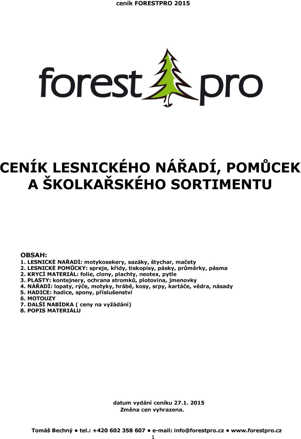 PLASTY: kontejnery, ochrana stromků, plotovina, jmenovky 4. NÁŘADÍ: lopaty, rýče, motyky, hrábě, kosy, srpy, kartáče, vědra, násady 5.