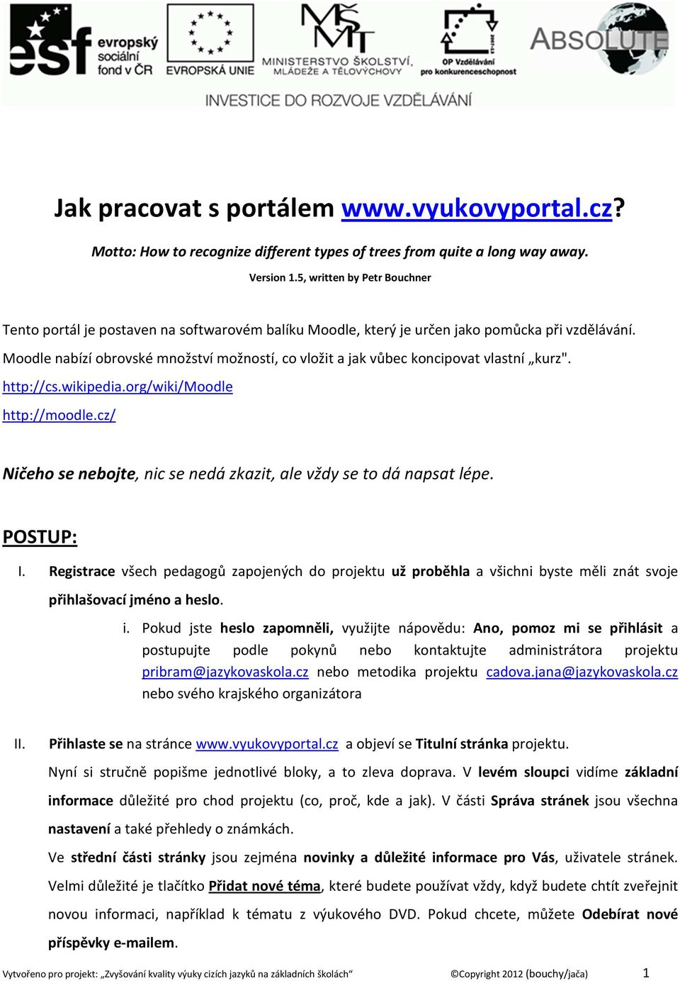 vzdělávání Moodle nabízí obrovské množství možností, co vložit a jak vůbec koncipovat vlastní kurz" http://cswikipediaorg/wiki/moodle http://moodlecz/ Ničeho se nebojte, nic se nedá zkazit, ale vždy