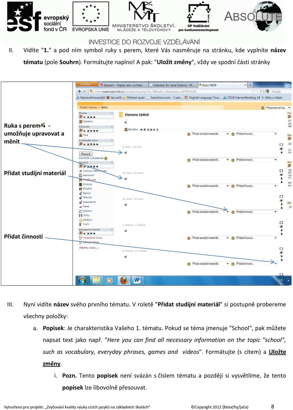 studijní materiál" si postupně probereme všechny položky: a Popisek: Je charakteristika Vašeho 1 tématu Pokud se téma jmenuje "School", pak můžete napsat text jako např "Here you can find all