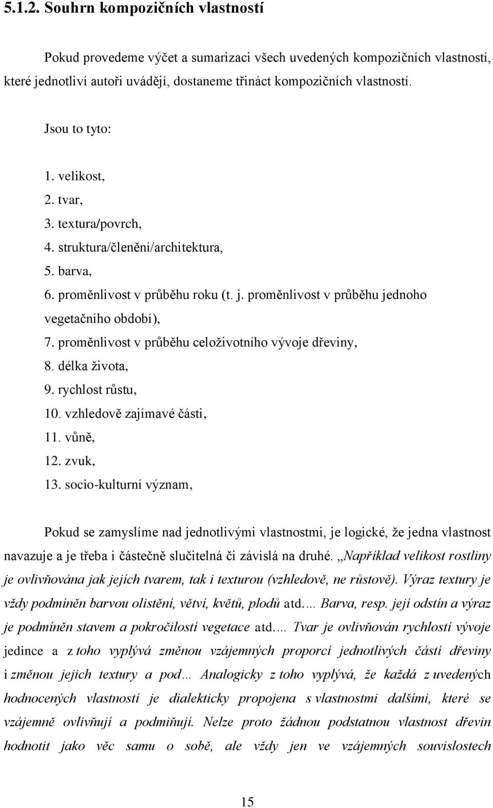 proměnlivost v průběhu celoživotního vývoje dřeviny, 8. délka života, 9. rychlost růstu, 10. vzhledově zajímavé části, 11. vůně, 12. zvuk, 13.