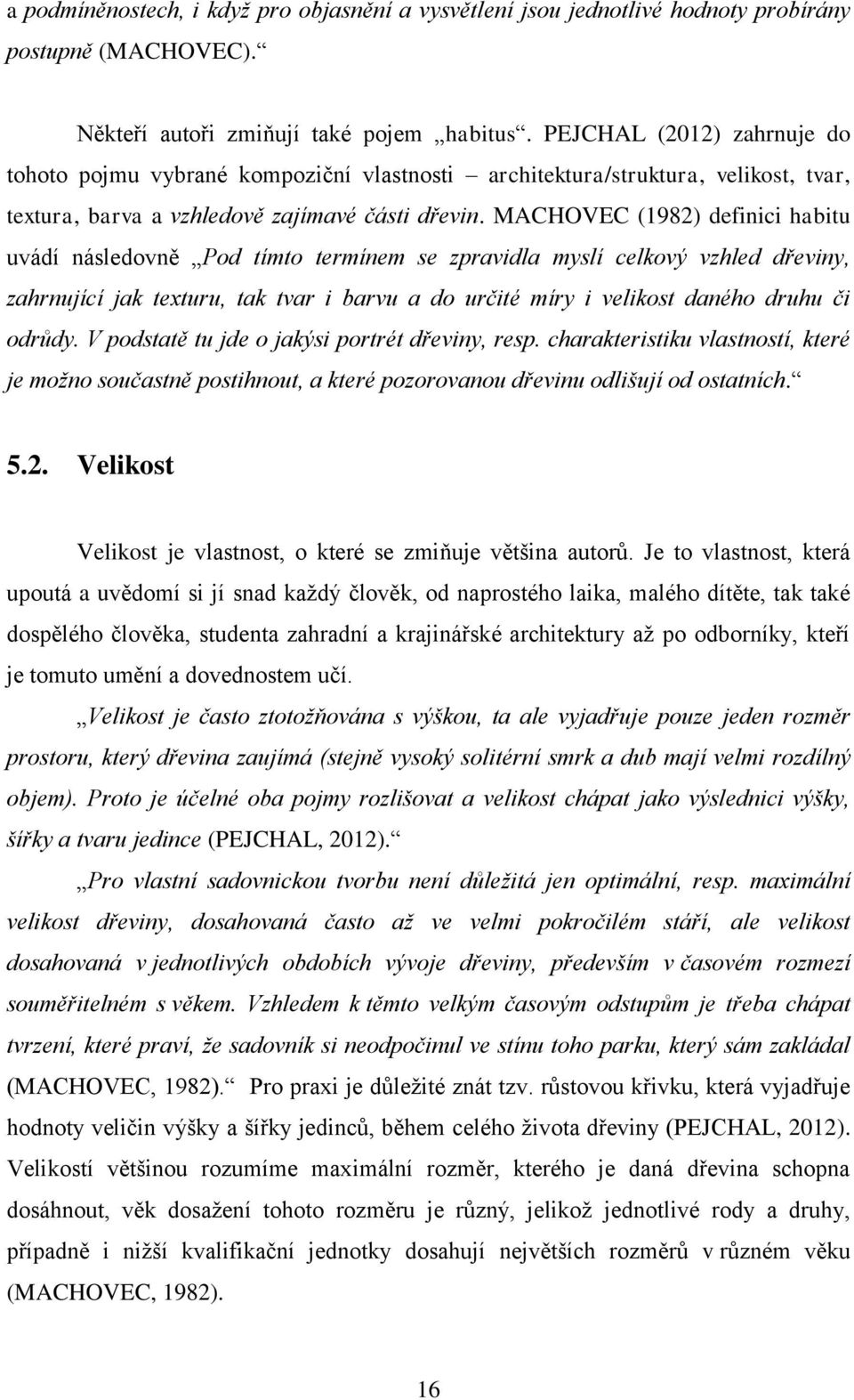 MACHOVEC (1982) definici habitu uvádí následovně Pod tímto termínem se zpravidla myslí celkový vzhled dřeviny, zahrnující jak texturu, tak tvar i barvu a do určité míry i velikost daného druhu či