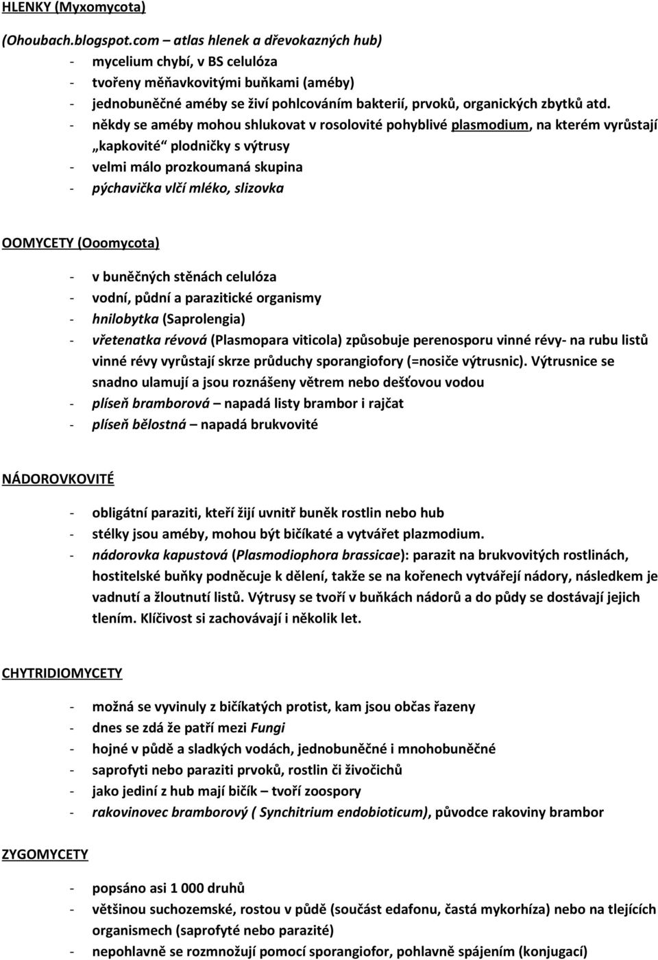 - někdy se améby mohou shlukovat v rosolovité pohyblivé plasmodium, na kterém vyrůstají kapkovité plodničky s výtrusy - velmi málo prozkoumaná skupina - pýchavička vlčí mléko, slizovka OOMYCETY