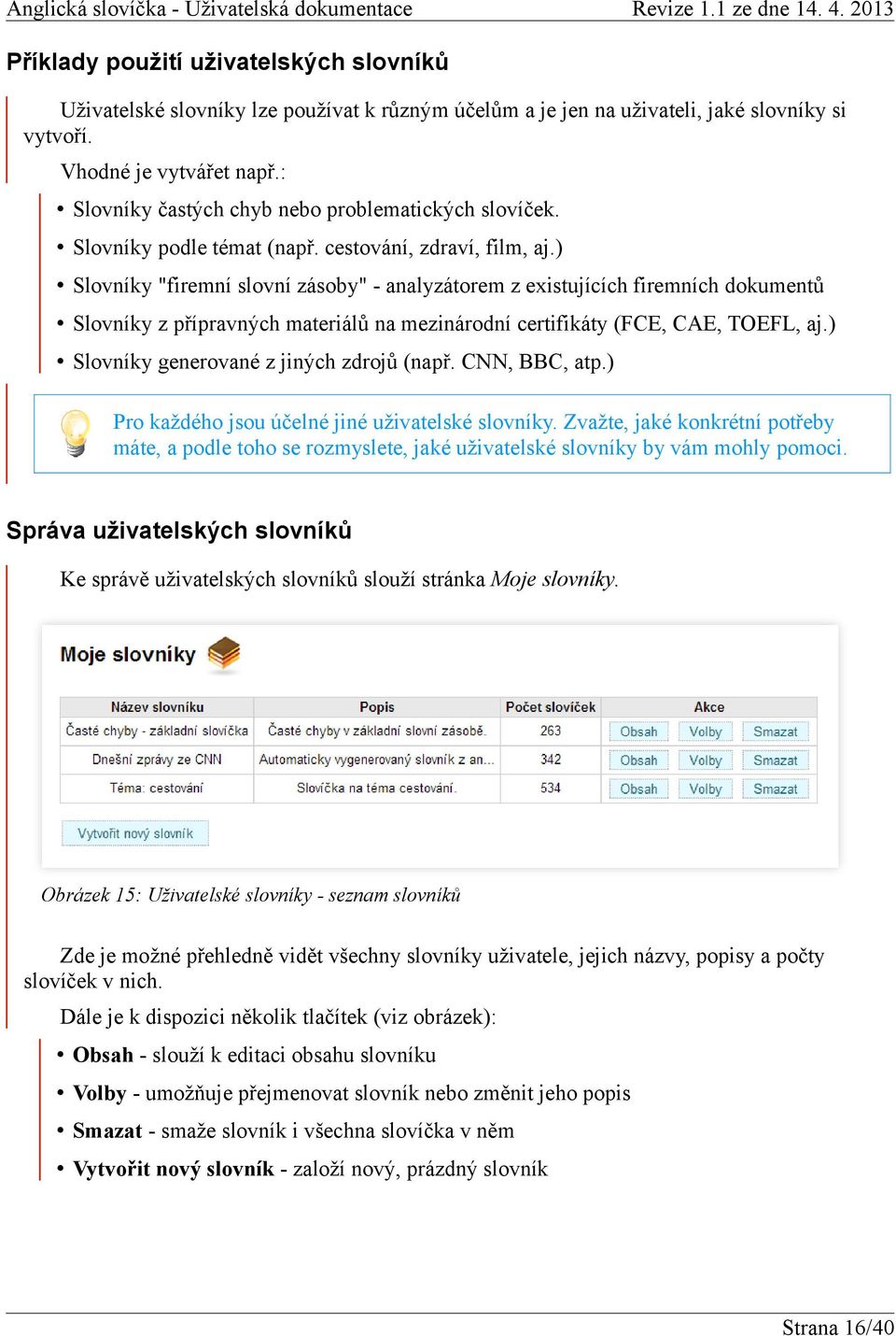 ) Slovníky "firemní slovní zásoby" - analyzátorem z existujících firemních dokumentů Slovníky z přípravných materiálů na mezinárodní certifikáty (FCE, CAE, TOEFL, aj.