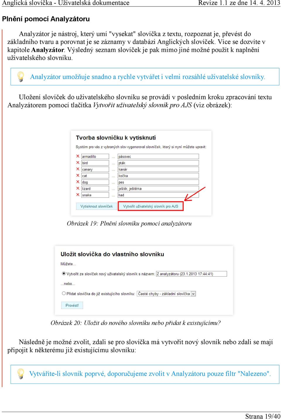 Analyzátor umožňuje snadno a rychle vytvářet i velmi rozsáhlé uživatelské slovníky.