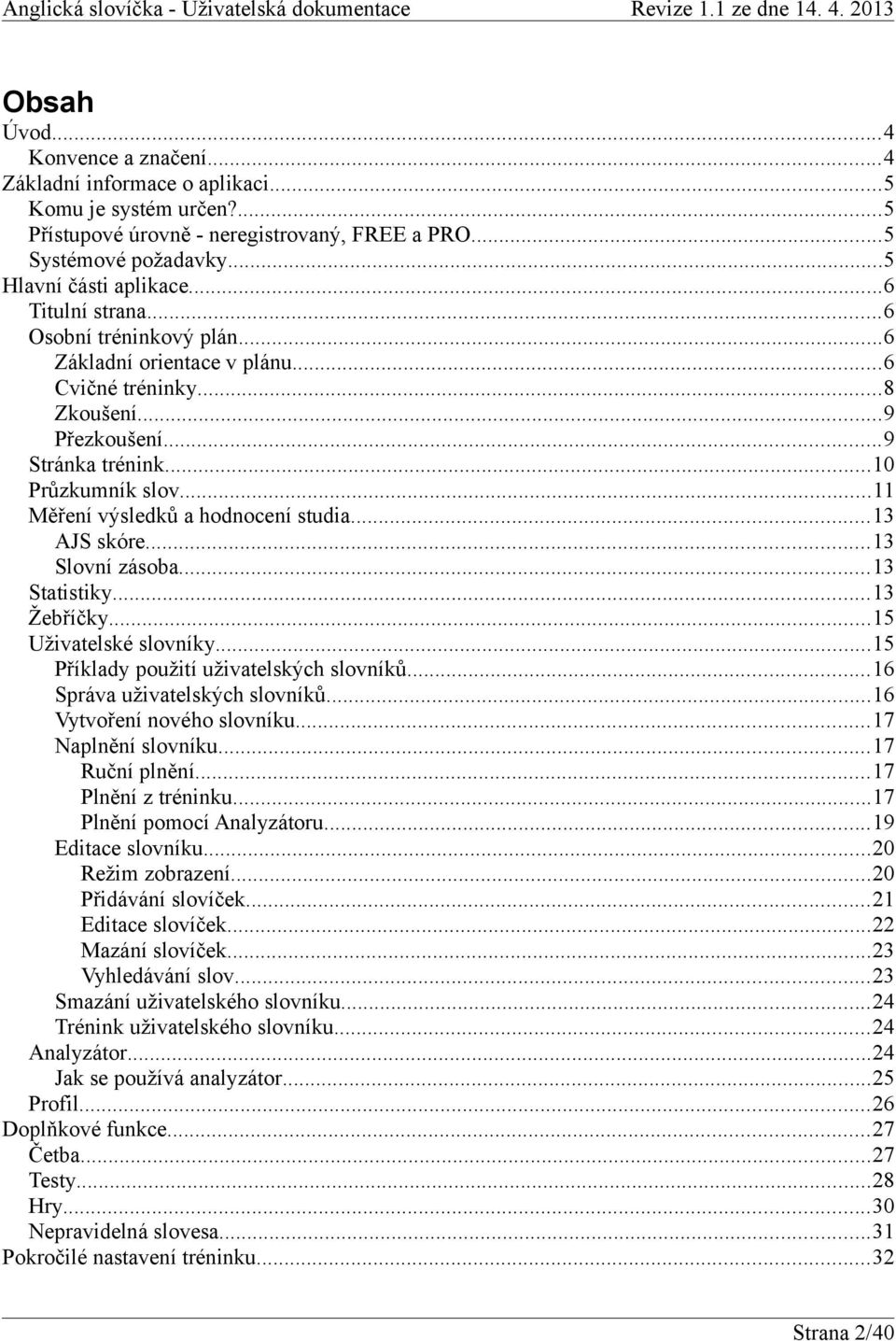 ..11 Měření výsledků a hodnocení studia...13 AJS skóre...13 Slovní zásoba...13 Statistiky...13 Žebříčky...15 Uživatelské slovníky...15 Příklady použití uživatelských slovníků.